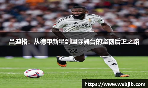 吕迪格：从德甲新星到国际舞台的坚韧后卫之路