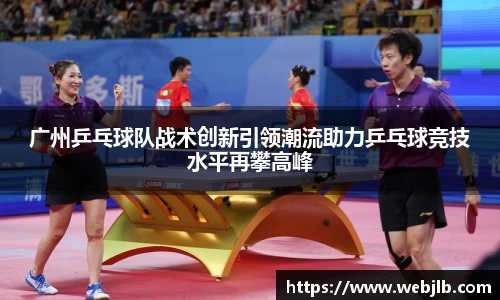 广州乒乓球队战术创新引领潮流助力乒乓球竞技水平再攀高峰